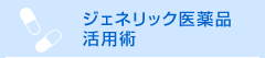 ジェネリック医薬品活用術
